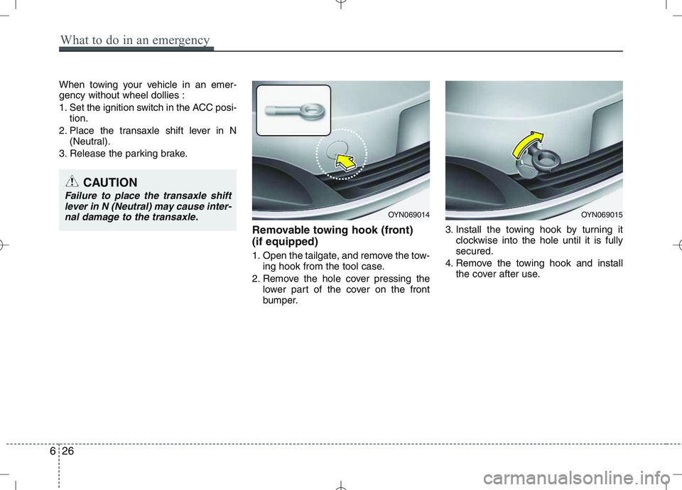 KIA VENGA 2011 Owners Manual When towing your vehicle in an emer- gency without wheel dollies :
1. Set the ignition switch in the ACC posi-tion.
2. Place the transaxle shift lever in N (Neutral).
3. Release the parking brake.
Re KIA VENGA 2011 Owners Manual When towing your vehicle in an emer- gency without wheel dollies :
1. Set the ignition switch in the ACC posi-tion.
2. Place the transaxle shift lever in N (Neutral).
3. Release the parking brake.
Re