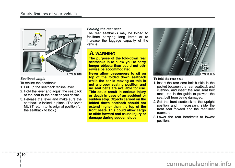 KIA VENGA 2011 Owners Manual Safety features of your vehicle
10
3
Seatback angle 
To recline the seatback: 
1. Pull up the seatback recline lever.
2. Hold the lever and adjust the seatback
of the seat to the position you desire.

