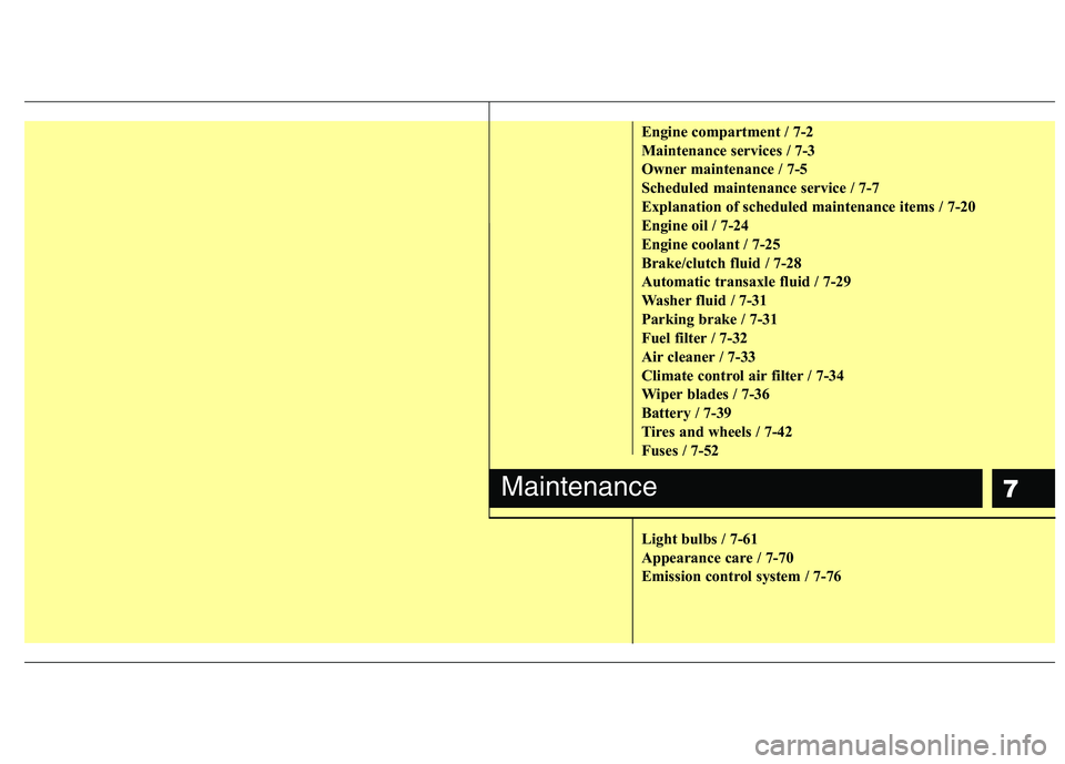 KIA VENGA 2011 Owners Manual 7
Engine compartment / 7-2
Maintenance services / 7-3
Owner maintenance / 7-5
Scheduled maintenance service / 7-7
Explanation of scheduled maintenance items / 7-20
Engine oil / 7-24
Engine coolant / KIA VENGA 2011 Owners Manual 7
Engine compartment / 7-2
Maintenance services / 7-3
Owner maintenance / 7-5
Scheduled maintenance service / 7-7
Explanation of scheduled maintenance items / 7-20
Engine oil / 7-24
Engine coolant /