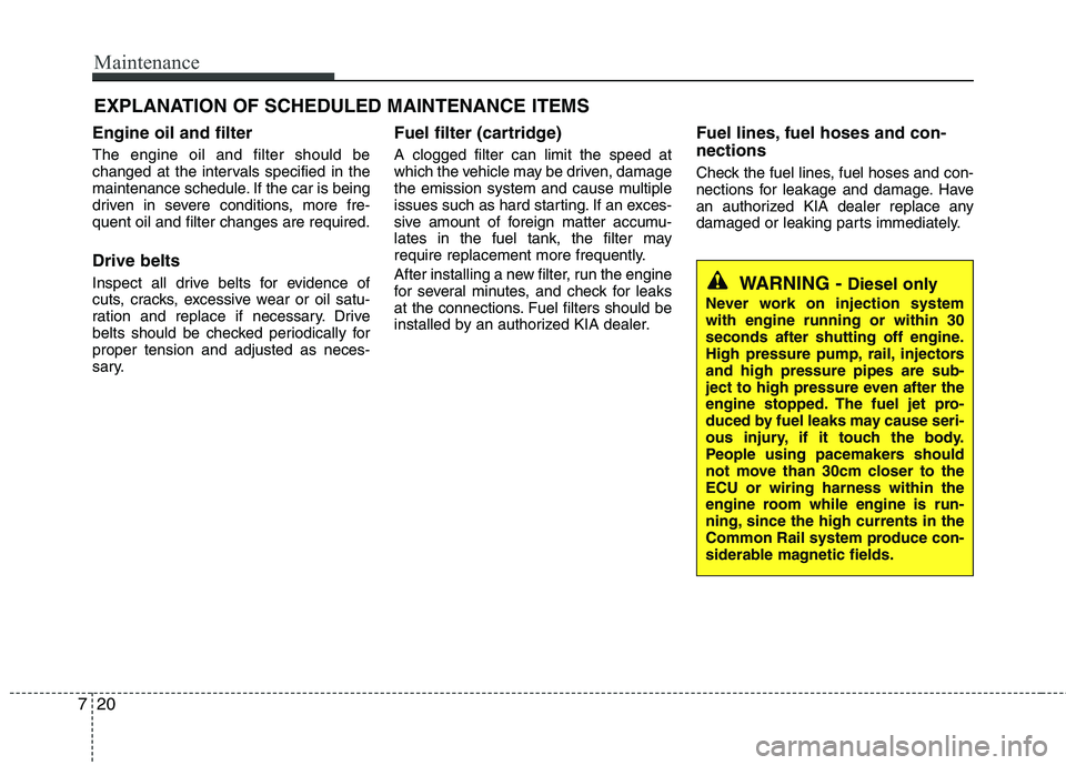 KIA VENGA 2011 Owners Manual Maintenance
20
7
EXPLANATION OF SCHEDULED MAINTENANCE ITEMS
Engine oil and filter The engine oil and filter should be
changed at the intervals specified in the
maintenance schedule. If the car is bei KIA VENGA 2011 Owners Manual Maintenance
20
7
EXPLANATION OF SCHEDULED MAINTENANCE ITEMS
Engine oil and filter The engine oil and filter should be
changed at the intervals specified in the
maintenance schedule. If the car is bei