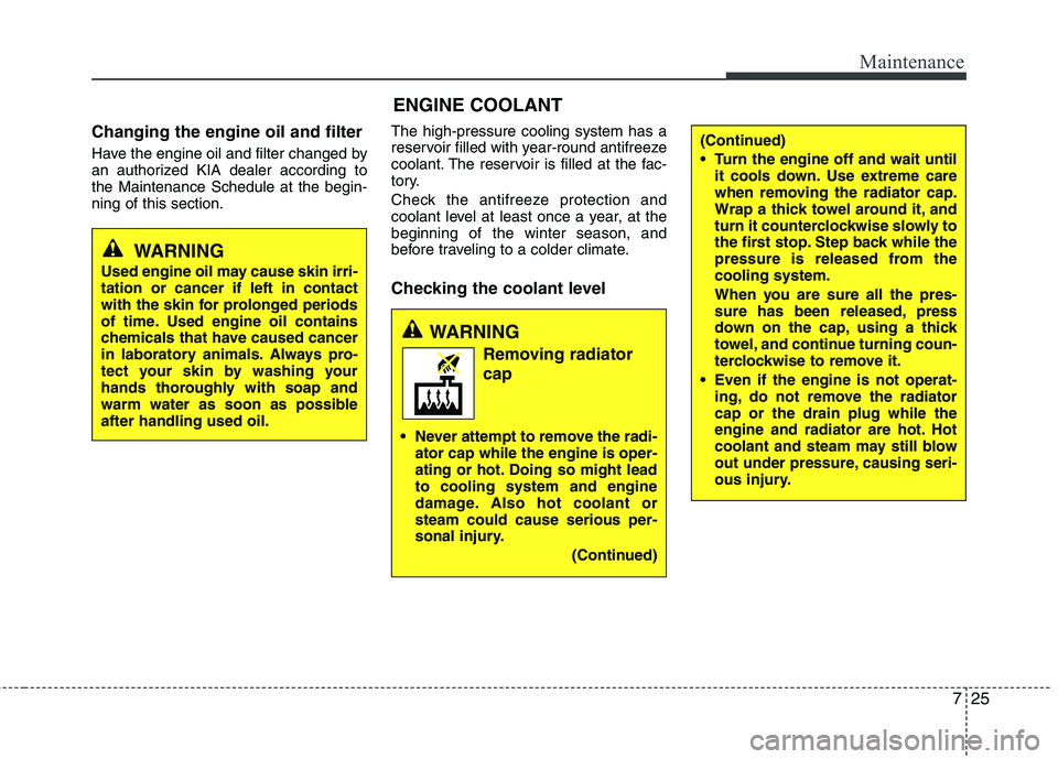 KIA VENGA 2011 Owners Manual 725
Maintenance
Changing the engine oil and filter
Have the engine oil and filter changed by
an authorized KIA dealer according tothe Maintenance Schedule at the begin-ning of this section.The high- KIA VENGA 2011 Owners Manual 725
Maintenance
Changing the engine oil and filter
Have the engine oil and filter changed by
an authorized KIA dealer according tothe Maintenance Schedule at the begin-ning of this section.The high-