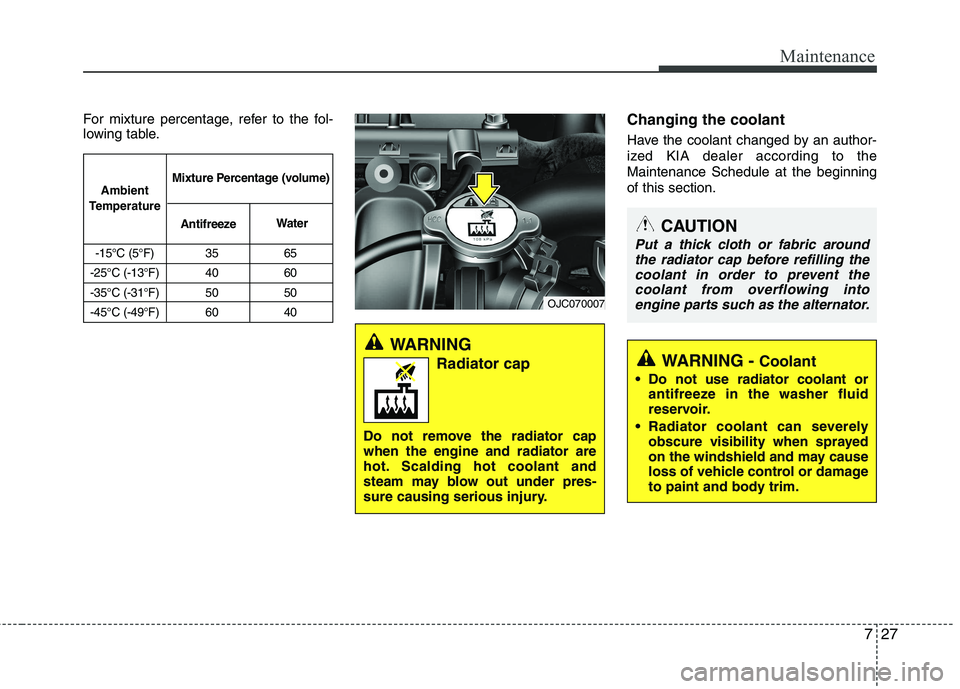 KIA VENGA 2011 Owners Manual 727
Maintenance
For mixture percentage, refer to the fol-
lowing table.Changing the coolant
Have the coolant changed by an author-
ized KIA dealer according to theMaintenance Schedule at the beginn KIA VENGA 2011 Owners Manual 727
Maintenance
For mixture percentage, refer to the fol-
lowing table.Changing the coolant
Have the coolant changed by an author-
ized KIA dealer according to theMaintenance Schedule at the beginn