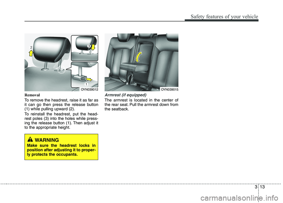 KIA VENGA 2011 Owners Manual 313
Safety features of your vehicle
Removal 
To remove the headrest, raise it as far as 
it can go then press the release button
(1) while pulling upward (2). 
To reinstall the headrest, put the head-