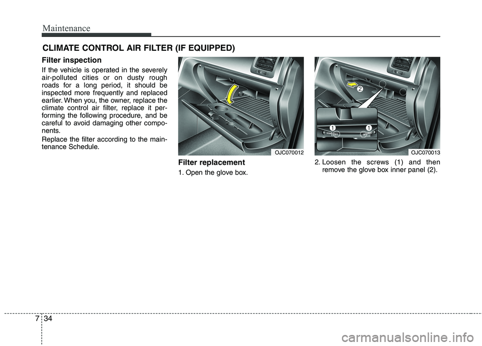KIA VENGA 2011 Owners Manual Maintenance
34
7
CLIMATE CONTROL AIR FILTER (IF EQUIPPED)
Filter inspection
If the vehicle is operated in the severely air-polluted cities or on dusty rough
roads for a long period, it should beinspe KIA VENGA 2011 Owners Manual Maintenance
34
7
CLIMATE CONTROL AIR FILTER (IF EQUIPPED)
Filter inspection
If the vehicle is operated in the severely air-polluted cities or on dusty rough
roads for a long period, it should beinspe