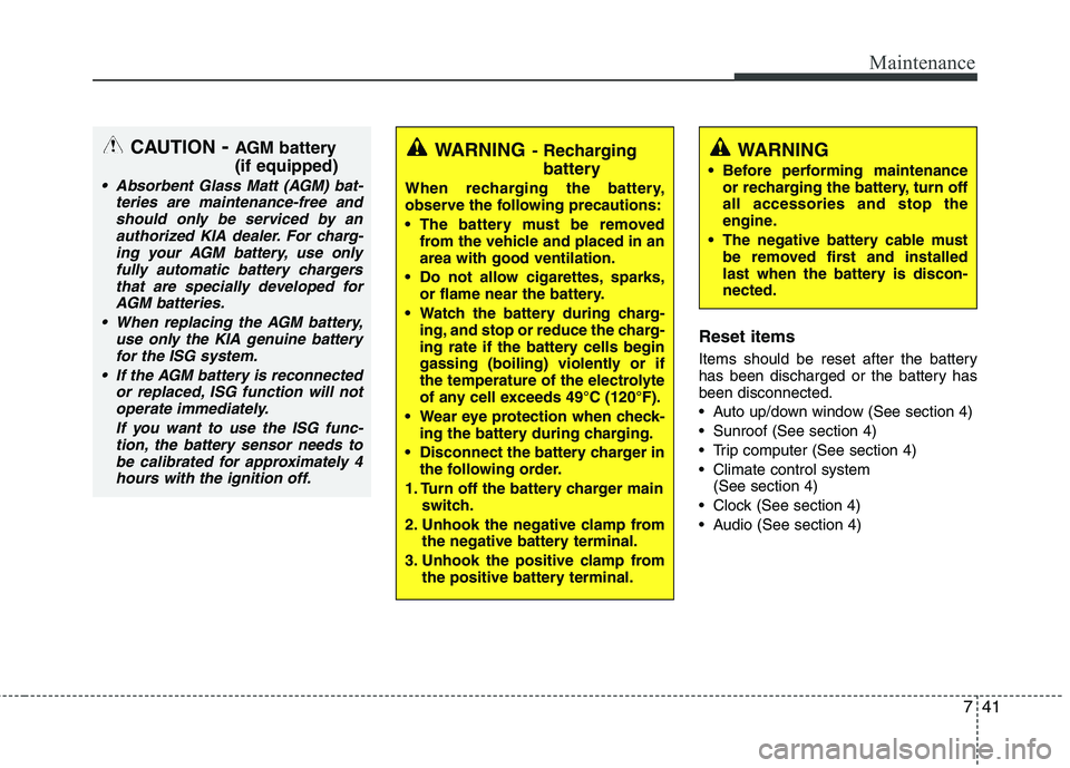 KIA VENGA 2011  Owners Manual 741
Maintenance
Reset items 
Items should be reset after the battery 
has been discharged or the battery hasbeen disconnected. 
 Auto up/down window (See section 4)
 Sunroof (See section 4)
 Trip comp