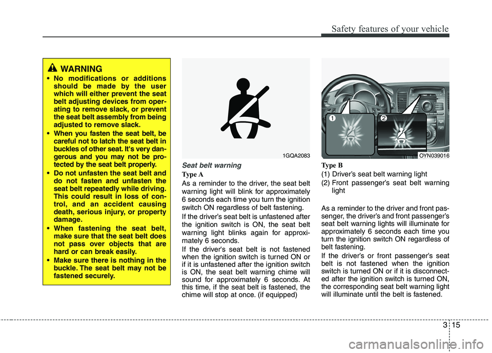 KIA VENGA 2011 Owners Guide 315
Safety features of your vehicle
Seat belt warning
Type A
As a reminder to the driver, the seat belt
warning light will blink for approximately
6 seconds each time you turn the ignition
switch ON KIA VENGA 2011 Owners Guide 315
Safety features of your vehicle
Seat belt warning
Type A
As a reminder to the driver, the seat belt
warning light will blink for approximately
6 seconds each time you turn the ignition
switch ON