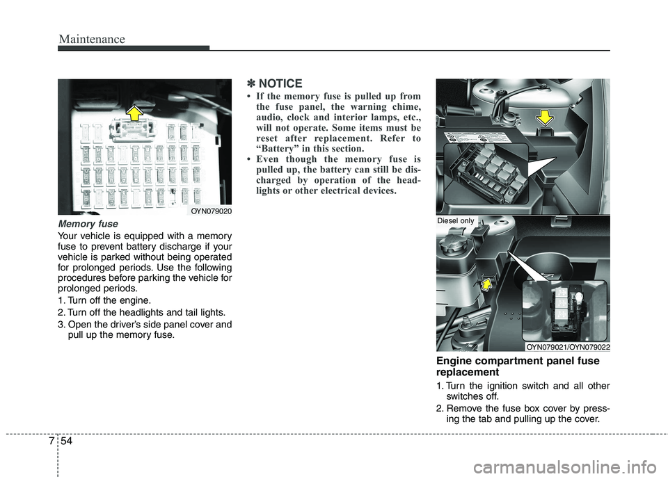 KIA VENGA 2011  Owners Manual Maintenance
54
7
Memory fuse
Your vehicle is equipped with a memory 
fuse to prevent battery discharge if your
vehicle is parked without being operated
for prolonged periods. Use the following
procedu