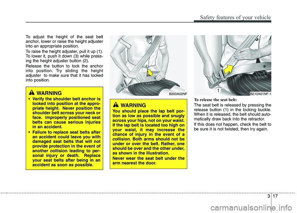 KIA VENGA 2011 Owners Guide 317
Safety features of your vehicle
To adjust the height of the seat belt
anchor, lower or raise the height adjuster
into an appropriate position.
To raise the height adjuster, pull it up (1).
To l KIA VENGA 2011 Owners Guide 317
Safety features of your vehicle
To adjust the height of the seat belt
anchor, lower or raise the height adjuster
into an appropriate position.
To raise the height adjuster, pull it up (1).
To l