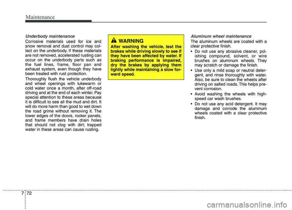 KIA VENGA 2011 Owners Manual Maintenance
72
7
Underbody maintenance
Corrosive materials used for ice and
snow removal and dust control may col-
lect on the underbody. If these materials
are not removed, accelerated rusting can
o KIA VENGA 2011 Owners Manual Maintenance
72
7
Underbody maintenance
Corrosive materials used for ice and
snow removal and dust control may col-
lect on the underbody. If these materials
are not removed, accelerated rusting can
o