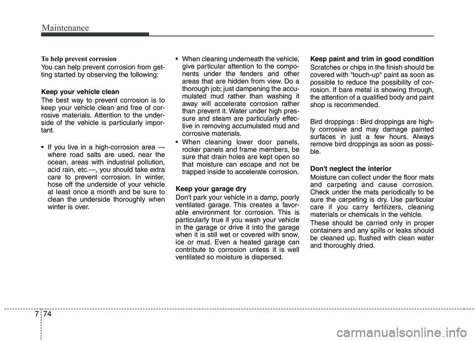KIA VENGA 2011 Owners Manual Maintenance
74
7
To help prevent corrosion
You can help prevent corrosion from get-
ting started by observing the following:
Keep your vehicle clean
The best way to prevent corrosion is to
keep y KIA VENGA 2011 Owners Manual Maintenance
74
7
To help prevent corrosion
You can help prevent corrosion from get-
ting started by observing the following:
Keep your vehicle clean
The best way to prevent corrosion is to
keep y