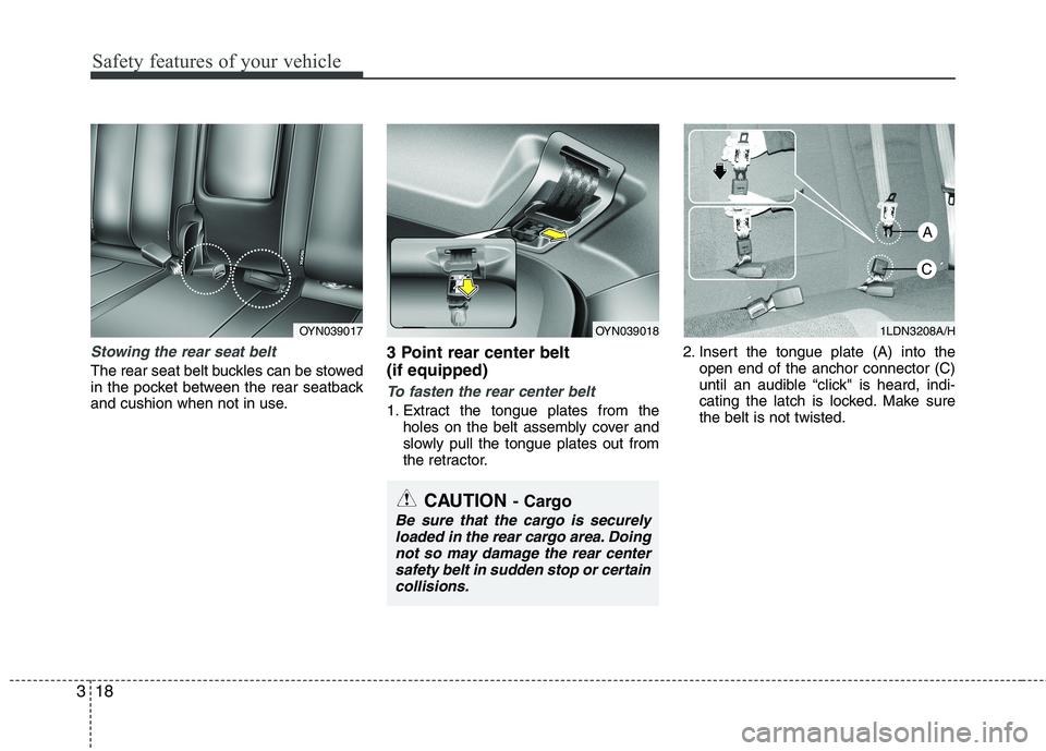 KIA VENGA 2011 Owners Guide Safety features of your vehicle
18
3
Stowing the rear seat belt
The rear seat belt buckles can be stowed
in the pocket between the rear seatback
and cushion when not in use. 3 Point rear center belt KIA VENGA 2011 Owners Guide Safety features of your vehicle
18
3
Stowing the rear seat belt
The rear seat belt buckles can be stowed
in the pocket between the rear seatback
and cushion when not in use. 3 Point rear center belt