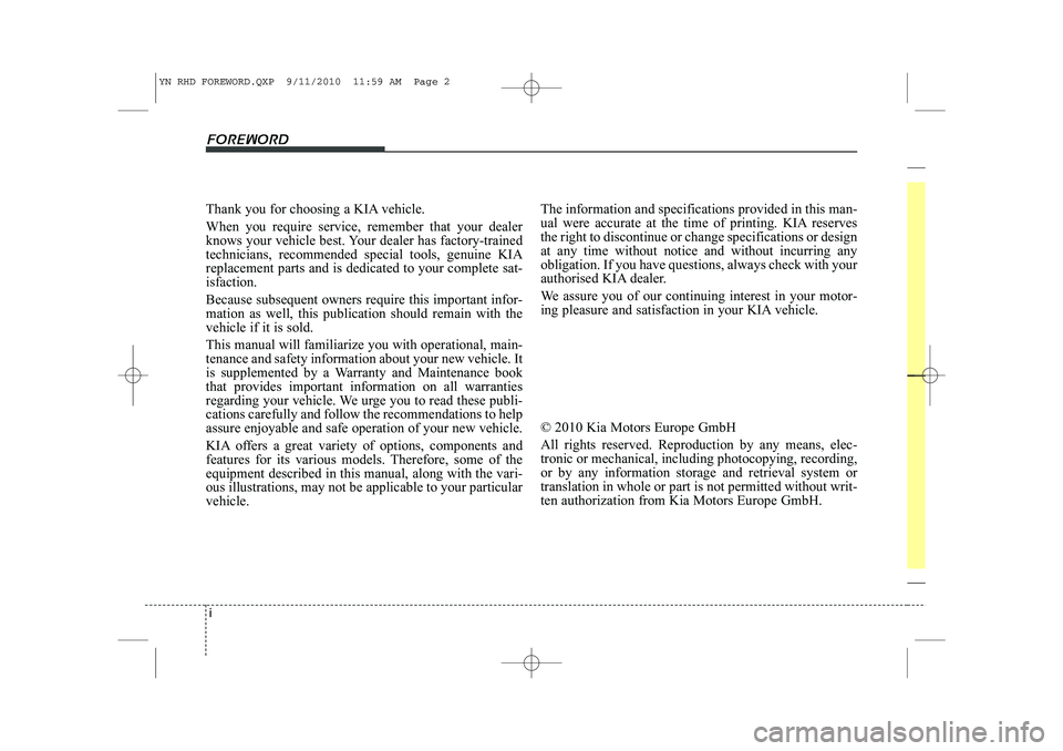 KIA VENGA 2011 Owners Manual i
Thank you for choosing a KIA vehicle. When you require service, remember that your dealer
knows your vehicle best. Your dealer has factory-trainedtechnicians, recommended special tools, genuine KIA KIA VENGA 2011 Owners Manual i
Thank you for choosing a KIA vehicle. When you require service, remember that your dealer
knows your vehicle best. Your dealer has factory-trainedtechnicians, recommended special tools, genuine KIA