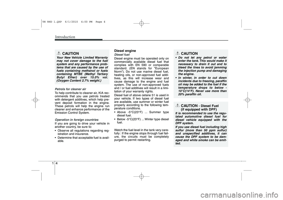 KIA VENGA 2011 Owners Manual Introduction
4
1
Petrols for cleaner air
To help contribute to cleaner air, KIA rec-
ommends that you use petrols treated
with detergent additives, which help pre-
vent deposit formation in the engin KIA VENGA 2011 Owners Manual Introduction
4
1
Petrols for cleaner air
To help contribute to cleaner air, KIA rec-
ommends that you use petrols treated
with detergent additives, which help pre-
vent deposit formation in the engin