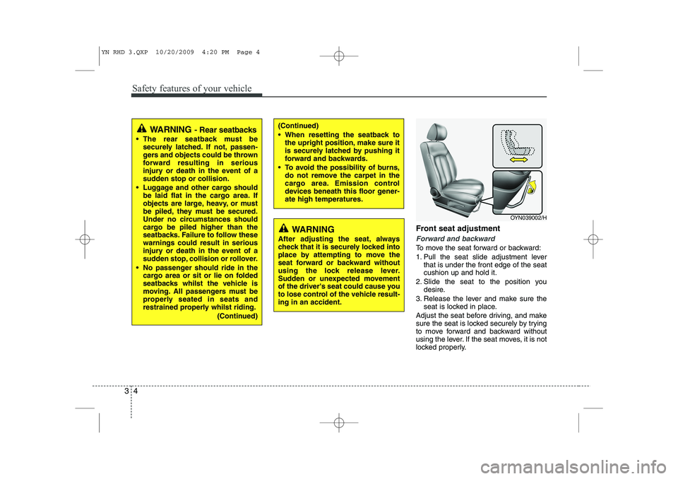 KIA VENGA 2011 Owners Manual Safety features of your vehicle
4
3
Front seat adjustment
Forward and backward
To move the seat forward or backward:
1. Pull the seat slide adjustment lever
that is under the front edge of the seat c KIA VENGA 2011 Owners Manual Safety features of your vehicle
4
3
Front seat adjustment
Forward and backward
To move the seat forward or backward:
1. Pull the seat slide adjustment lever
that is under the front edge of the seat c