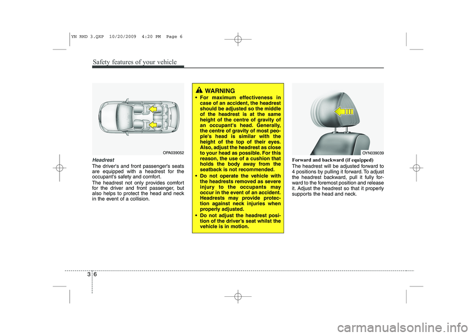 KIA VENGA 2011 Owners Manual Safety features of your vehicle
6
3
Headrest
The drivers and front passengers seats
are equipped with a headrest for the
occupants safety and comfort.
The headrest not only provides comfort
for KIA VENGA 2011 Owners Manual Safety features of your vehicle
6
3
Headrest
The drivers and front passengers seats
are equipped with a headrest for the
occupants safety and comfort.
The headrest not only provides comfort
for