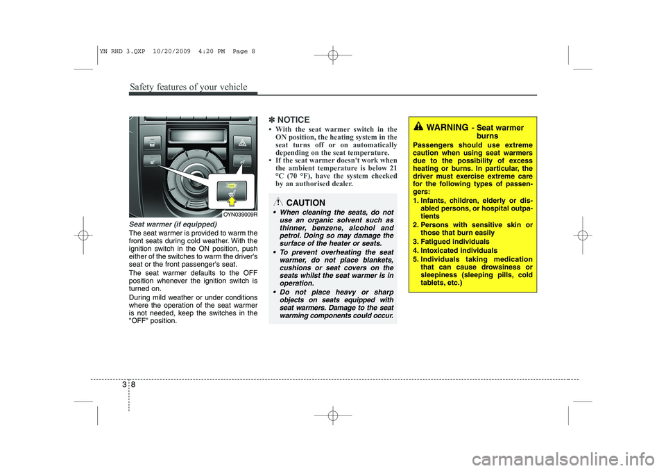 KIA VENGA 2011 Owners Manual Safety features of your vehicle
8
3
Seat warmer (if equipped)
The seat warmer is provided to warm the
front seats during cold weather. With the
ignition switch in the ON position, push
either of the KIA VENGA 2011 Owners Manual Safety features of your vehicle
8
3
Seat warmer (if equipped)
The seat warmer is provided to warm the
front seats during cold weather. With the
ignition switch in the ON position, push
either of the