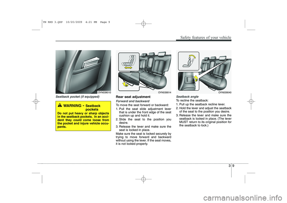 KIA VENGA 2011  Owners Manual 39
Safety features of your vehicle
Seatback pocket (if equipped)Rear seat adjustment
Forward and backward
To move the seat forward or backward: 
1. Pull the seat slide adjustment leverthat is under th