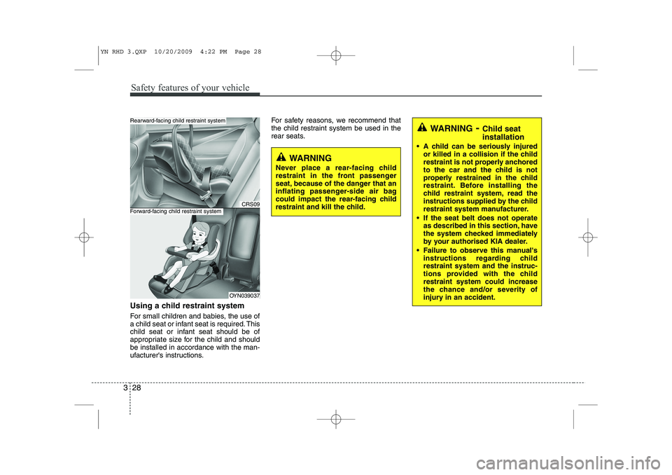 KIA VENGA 2011 Owners Manual Safety features of your vehicle
28
3
Using a child restraint system
For small children and babies, the use of
a child seat or infant seat is required. This
child seat or infant seat should be of
app KIA VENGA 2011 Owners Manual Safety features of your vehicle
28
3
Using a child restraint system
For small children and babies, the use of
a child seat or infant seat is required. This
child seat or infant seat should be of
app