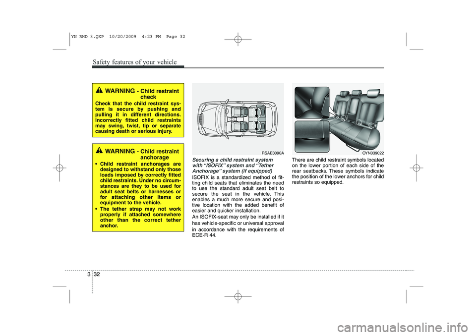 KIA VENGA 2011 Owners Manual Safety features of your vehicle
32
3
Securing a child restraint system
with “ISOFIX” system and “TetherAnchorage” system (if equipped)
ISOFIX is a standardized method of fit- ting child seats KIA VENGA 2011 Owners Manual Safety features of your vehicle
32
3
Securing a child restraint system
with “ISOFIX” system and “TetherAnchorage” system (if equipped)
ISOFIX is a standardized method of fit- ting child seats
