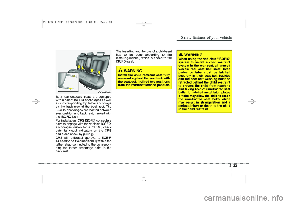 KIA VENGA 2011 Owners Manual 333
Safety features of your vehicle
Both rear outboard seats are equipped
with a pair of ISOFIX anchorages as well
as a corresponding top tether anchorage
on the back side of the back rest. The
ISOFI KIA VENGA 2011 Owners Manual 333
Safety features of your vehicle
Both rear outboard seats are equipped
with a pair of ISOFIX anchorages as well
as a corresponding top tether anchorage
on the back side of the back rest. The
ISOFI