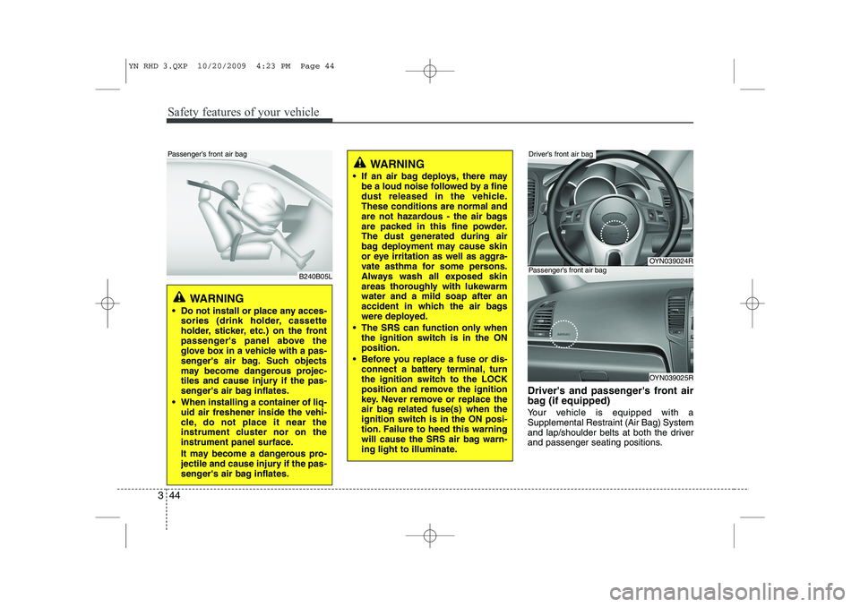 KIA VENGA 2011 Owners Manual Safety features of your vehicle
44
3
Drivers and passengers front air
bag (if equipped)
Your vehicle is equipped with a
Supplemental Restraint (Air Bag) System
and lap/shoulder belts at both the KIA VENGA 2011 Owners Manual Safety features of your vehicle
44
3
Drivers and passengers front air
bag (if equipped)
Your vehicle is equipped with a
Supplemental Restraint (Air Bag) System
and lap/shoulder belts at both the