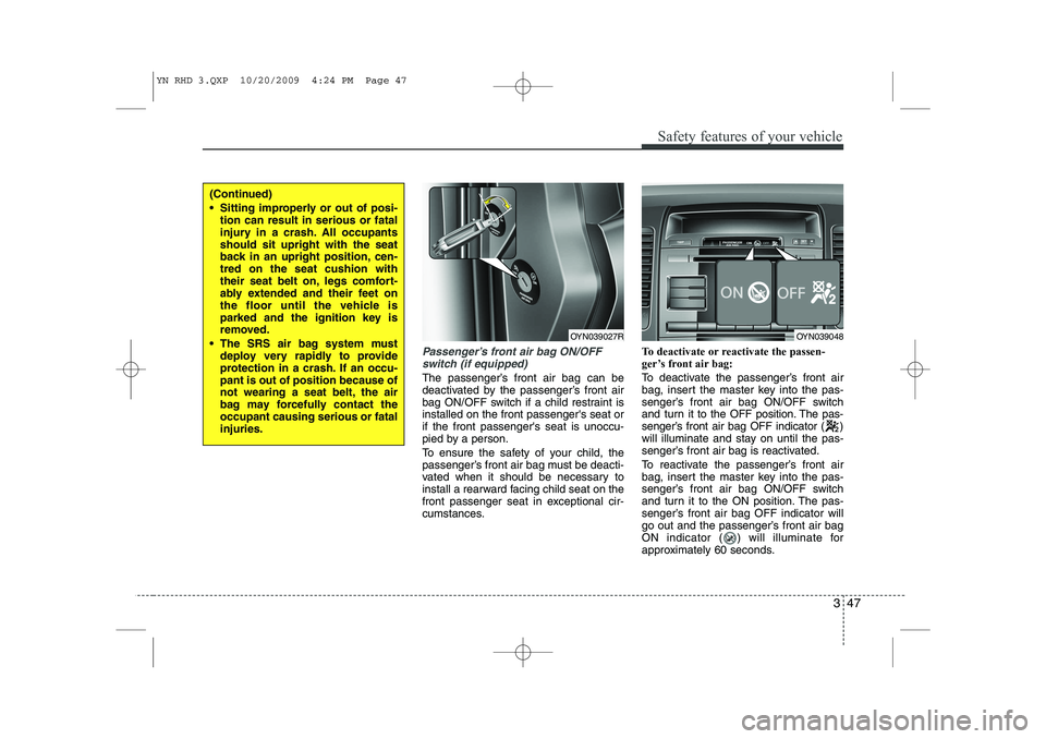 KIA VENGA 2011 Owners Manual 347
Safety features of your vehicle
Passenger’s front air bag ON/OFFswitch (if equipped)
The passenger’s front air bag can be
deactivated by the passenger’s front air
bag ON/OFF switch if a chi KIA VENGA 2011 Owners Manual 347
Safety features of your vehicle
Passenger’s front air bag ON/OFFswitch (if equipped)
The passenger’s front air bag can be
deactivated by the passenger’s front air
bag ON/OFF switch if a chi