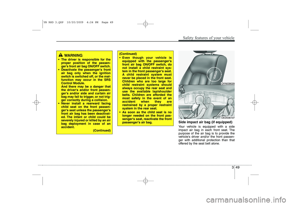 KIA VENGA 2011 Owners Manual 349
Safety features of your vehicle
Side impact air bag (if equipped)
Your vehicle is equipped with a side
impact air bag in each front seat. The
purpose of the air bag is to provide the
vehicles d KIA VENGA 2011 Owners Manual 349
Safety features of your vehicle
Side impact air bag (if equipped)
Your vehicle is equipped with a side
impact air bag in each front seat. The
purpose of the air bag is to provide the
vehicles d