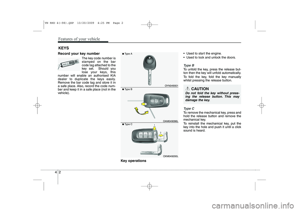 KIA VENGA 2011 Owners Manual Features of your vehicle
2
4
Record your key number
The key code number is stamped on the barcode tag attached to the
key set. Should you
lose your keys, this
number will enable an authorised KIA
deal KIA VENGA 2011 Owners Manual Features of your vehicle
2
4
Record your key number
The key code number is stamped on the barcode tag attached to the
key set. Should you
lose your keys, this
number will enable an authorised KIA
deal