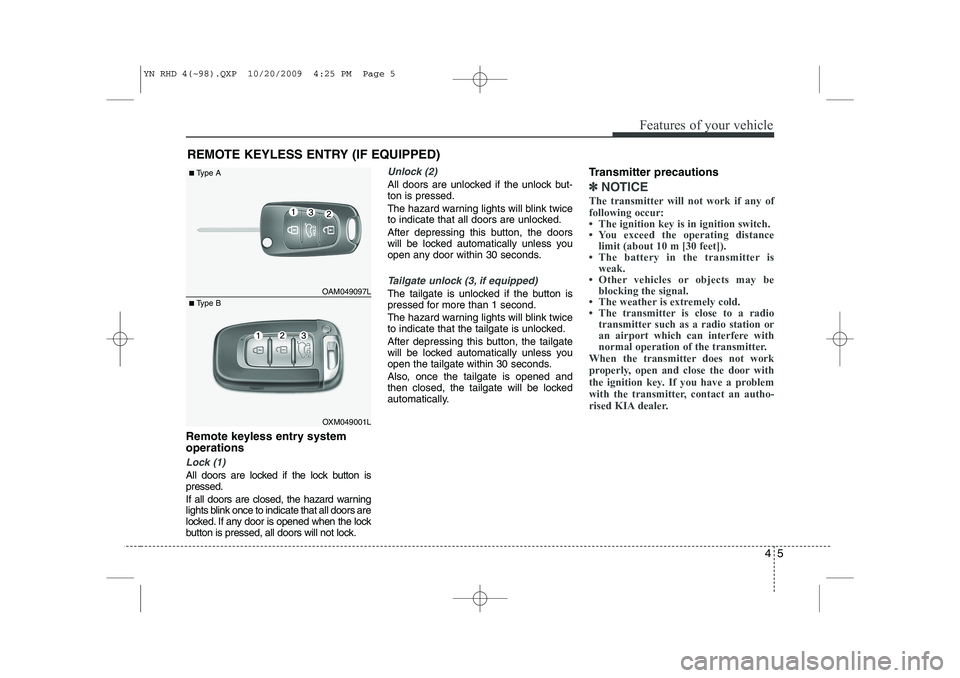 KIA VENGA 2011 Owners Manual 45
Features of your vehicle
Remote keyless entry system operations
Lock (1)
All doors are locked if the lock button is pressed.
If all doors are closed, the hazard warning
lights blink once to indic KIA VENGA 2011 Owners Manual 45
Features of your vehicle
Remote keyless entry system operations
Lock (1)
All doors are locked if the lock button is pressed.
If all doors are closed, the hazard warning
lights blink once to indic