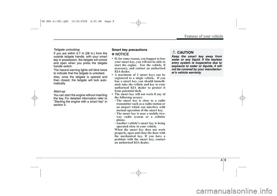 KIA VENGA 2011 Owners Manual 49
Features of your vehicle
Tailgate unlocking
If you are within 0.7 m (28 in.) from the
outside tailgate handle, with your smart
key in possession, the tailgate will unlock
and open when you press t KIA VENGA 2011 Owners Manual 49
Features of your vehicle
Tailgate unlocking
If you are within 0.7 m (28 in.) from the
outside tailgate handle, with your smart
key in possession, the tailgate will unlock
and open when you press t