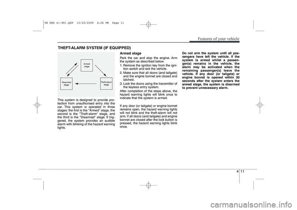 KIA VENGA 2011 Owners Manual 411
Features of your vehicle
This system is designed to provide pro-
tection from unauthorised entry into the
car. This system is operated in three
stages: the first is the "Armed" stage, the
second KIA VENGA 2011 Owners Manual 411
Features of your vehicle
This system is designed to provide pro-
tection from unauthorised entry into the
car. This system is operated in three
stages: the first is the "Armed" stage, the
second