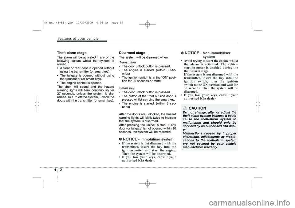 KIA VENGA 2011 Owners Manual Features of your vehicle
12
4
Theft-alarm stage
The alarm will be activated if any of the
following occurs whilst the system is
armed.
A front or rear door is opened without
using the transmitter KIA VENGA 2011 Owners Manual Features of your vehicle
12
4
Theft-alarm stage
The alarm will be activated if any of the
following occurs whilst the system is
armed.
A front or rear door is opened without
using the transmitter