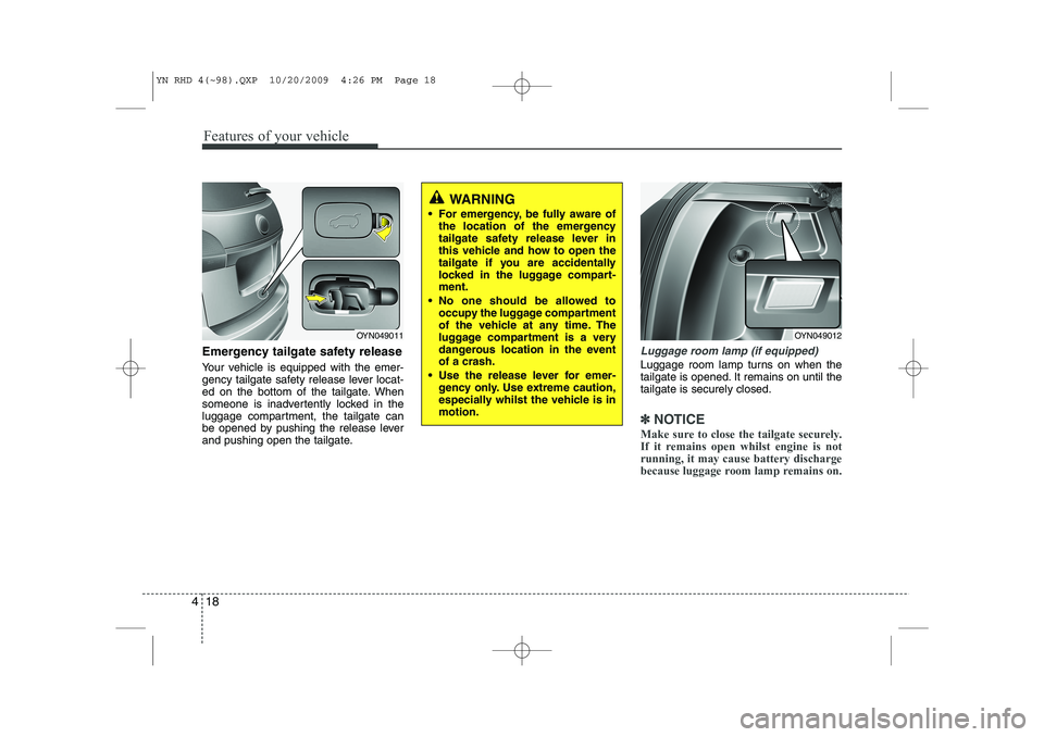 KIA VENGA 2011 Owners Manual Features of your vehicle
18
4
Emergency tailgate safety release
Your vehicle is equipped with the emer-
gency tailgate safety release lever locat-
ed on the bottom of the tailgate. When
someone is i KIA VENGA 2011 Owners Manual Features of your vehicle
18
4
Emergency tailgate safety release
Your vehicle is equipped with the emer-
gency tailgate safety release lever locat-
ed on the bottom of the tailgate. When
someone is i