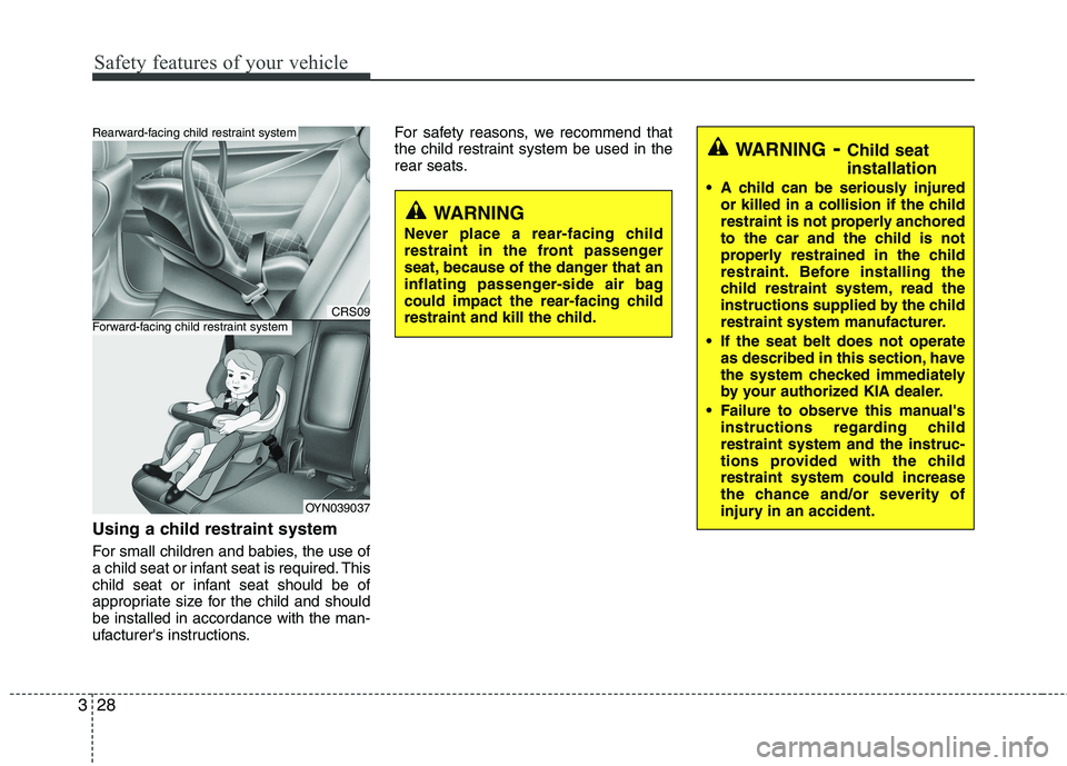 KIA VENGA 2011 Service Manual Safety features of your vehicle
28
3
Using a child restraint system
For small children and babies, the use of
a child seat or infant seat is required. This
child seat or infant seat should be of
app KIA VENGA 2011 Service Manual Safety features of your vehicle
28
3
Using a child restraint system
For small children and babies, the use of
a child seat or infant seat is required. This
child seat or infant seat should be of
app