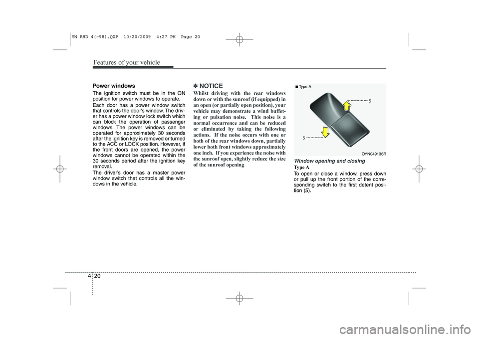 KIA VENGA 2011 Owners Manual Features of your vehicle
20
4
Power windows
The ignition switch must be in the ON
position for power windows to operate.
Each door has a power window switch
that controls the doors window. The dr KIA VENGA 2011 Owners Manual Features of your vehicle
20
4
Power windows
The ignition switch must be in the ON
position for power windows to operate.
Each door has a power window switch
that controls the doors window. The dr