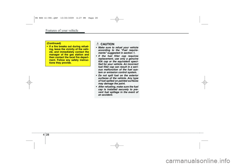 KIA VENGA 2011 Owners Manual Features of your vehicle
28
4
(Continued)
If a fire breaks out during refuel-
ing, leave the vicinity of the vehi-
cle, and immediately contact the
manager of the gas station and
then contact the KIA VENGA 2011 Owners Manual Features of your vehicle
28
4
(Continued)
If a fire breaks out during refuel-
ing, leave the vicinity of the vehi-
cle, and immediately contact the
manager of the gas station and
then contact the