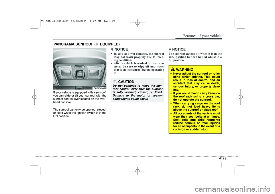 KIA VENGA 2011 Owners Manual 429
Features of your vehicle
If your vehicle is equipped with a sunroof,
you can slide or tilt your sunroof with the
sunroof control lever located on the over-
head console. The sunroof can only be o KIA VENGA 2011 Owners Manual 429
Features of your vehicle
If your vehicle is equipped with a sunroof,
you can slide or tilt your sunroof with the
sunroof control lever located on the over-
head console. The sunroof can only be o