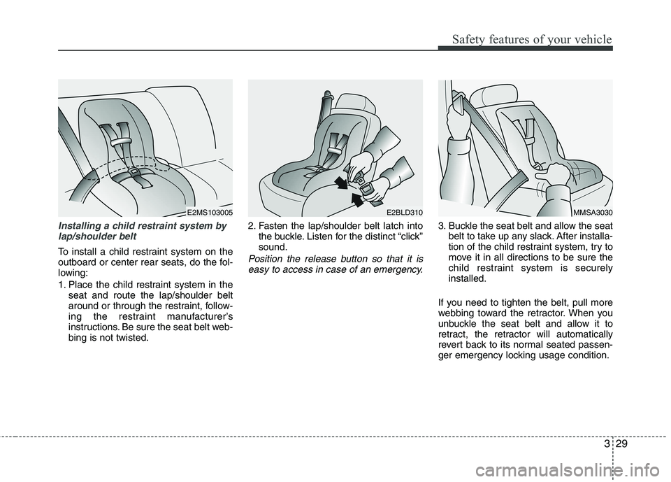 KIA VENGA 2011 Service Manual 329
Safety features of your vehicle
Installing a child restraint system bylap/shoulder belt
To install a child restraint system on the
outboard or center rear seats, do the fol-
lowing:
1. Place the KIA VENGA 2011 Service Manual 329
Safety features of your vehicle
Installing a child restraint system bylap/shoulder belt
To install a child restraint system on the
outboard or center rear seats, do the fol-
lowing:
1. Place the