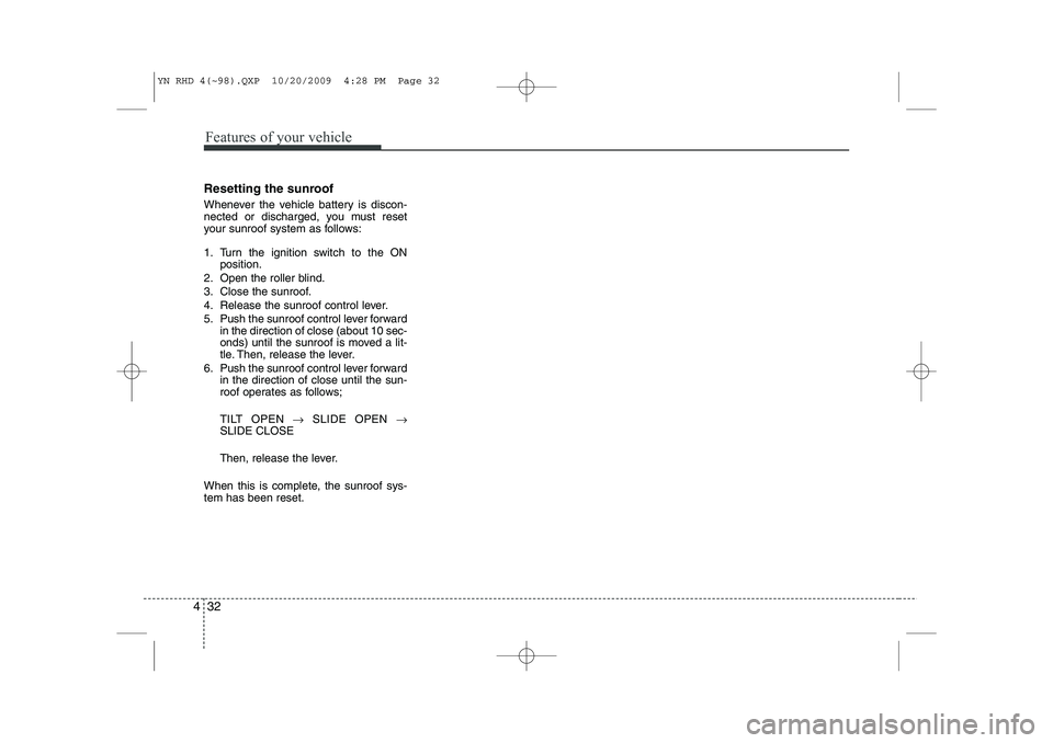 KIA VENGA 2011 Owners Manual Features of your vehicle
32
4
Resetting the sunroof
Whenever the vehicle battery is discon-
nected or discharged, you must reset
your sunroof system as follows:
1. Turn the ignition switch to the O KIA VENGA 2011 Owners Manual Features of your vehicle
32
4
Resetting the sunroof
Whenever the vehicle battery is discon-
nected or discharged, you must reset
your sunroof system as follows:
1. Turn the ignition switch to the O