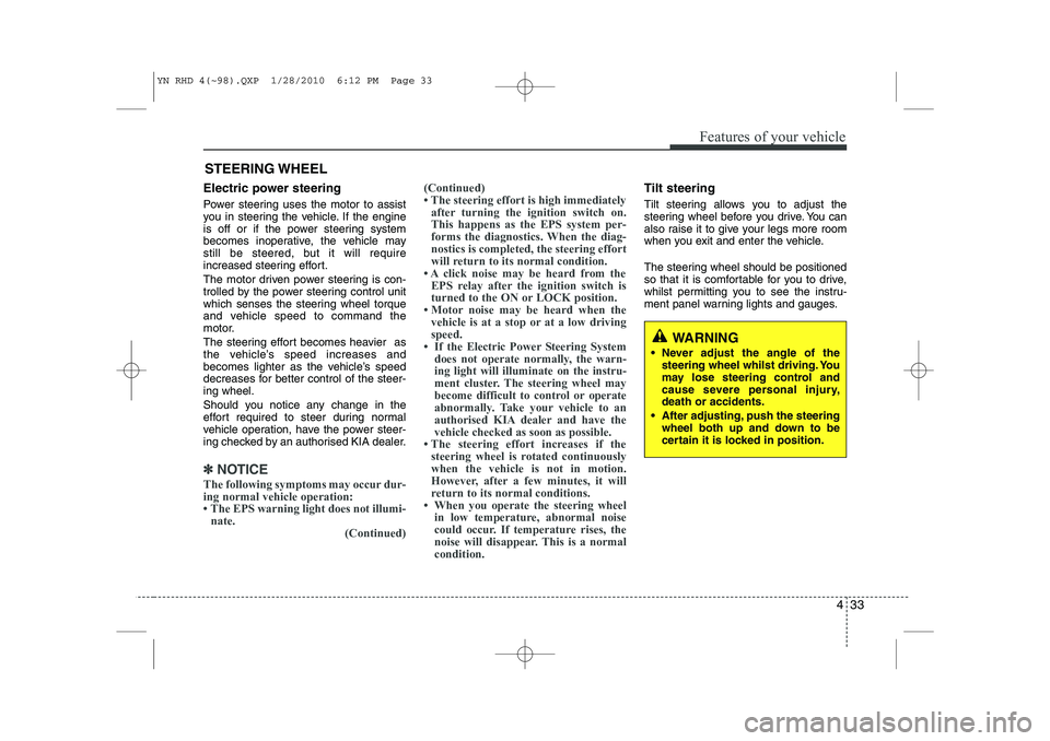 KIA VENGA 2011 Owners Manual 433
Features of your vehicle
Electric power steering
Power steering uses the motor to assist
you in steering the vehicle. If the engine
is off or if the power steering system
becomes inoperative, th KIA VENGA 2011 Owners Manual 433
Features of your vehicle
Electric power steering
Power steering uses the motor to assist
you in steering the vehicle. If the engine
is off or if the power steering system
becomes inoperative, th