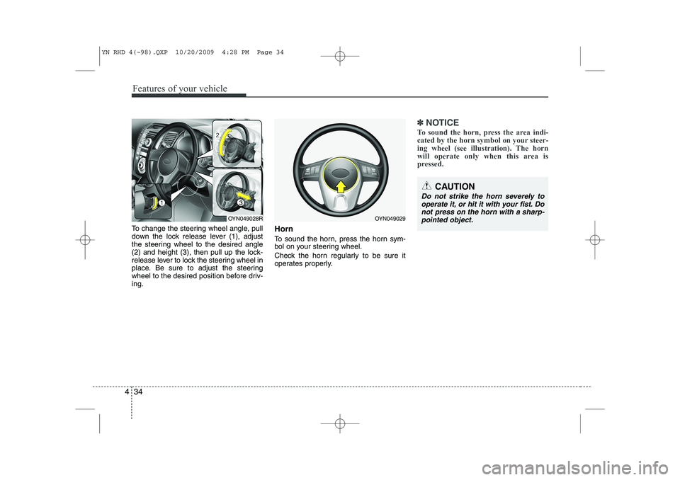 KIA VENGA 2011 Owners Manual Features of your vehicle
34
4
To change the steering wheel angle, pull
down the lock release lever (1), adjust
the steering wheel to the desired angle
(2) and height (3), then pull up the lock-
relea KIA VENGA 2011 Owners Manual Features of your vehicle
34
4
To change the steering wheel angle, pull
down the lock release lever (1), adjust
the steering wheel to the desired angle
(2) and height (3), then pull up the lock-
relea