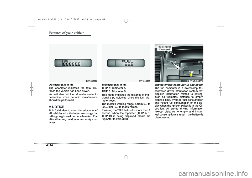 KIA VENGA 2011 Owners Manual Features of your vehicle
44
4
Odometer (km or mi.) The odometer indicates the total dis-
tance the vehicle has been driven.
You will also find the odometer useful to
determine when periodic mainten KIA VENGA 2011 Owners Manual Features of your vehicle
44
4
Odometer (km or mi.) The odometer indicates the total dis-
tance the vehicle has been driven.
You will also find the odometer useful to
determine when periodic mainten