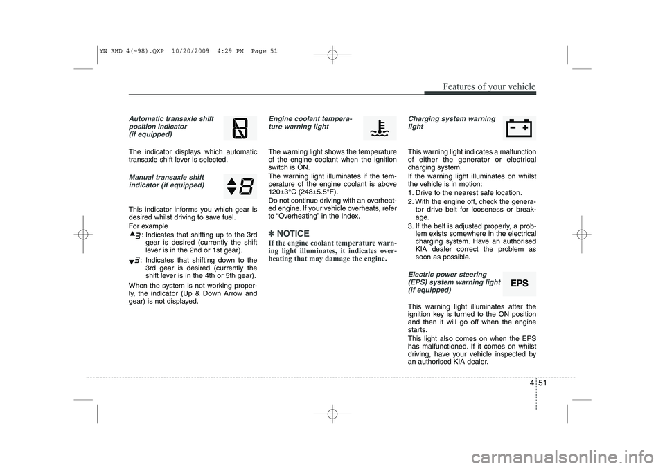 KIA VENGA 2011  Owners Manual 451
Features of your vehicle
Automatic transaxle shiftposition indicator (if equipped)
The indicator displays which automatic 
transaxle shift lever is selected.
Manual transaxle shiftindicator (if eq