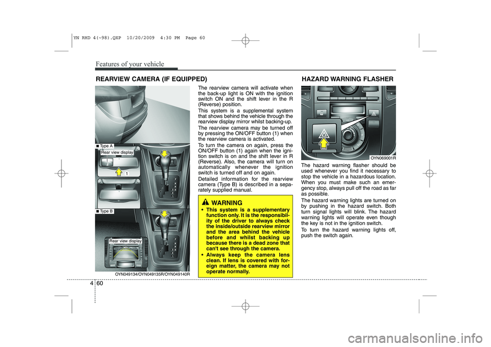 KIA VENGA 2011  Owners Manual Features of your vehicle
60
4
The rearview camera will activate when 
the back-up light is ON with the ignition
switch ON and the shift lever in the R
(Reverse) position. This system is a supplemental