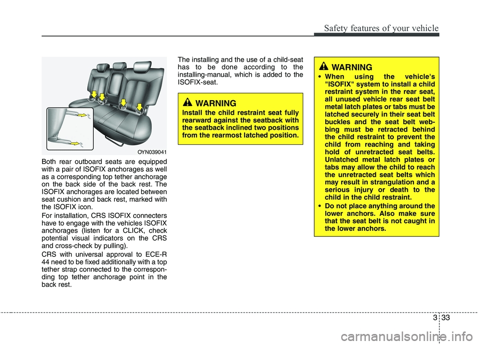 KIA VENGA 2011 Service Manual 333
Safety features of your vehicle
Both rear outboard seats are equipped
with a pair of ISOFIX anchorages as well
as a corresponding top tether anchorage
on the back side of the back rest. The
ISOFI KIA VENGA 2011 Service Manual 333
Safety features of your vehicle
Both rear outboard seats are equipped
with a pair of ISOFIX anchorages as well
as a corresponding top tether anchorage
on the back side of the back rest. The
ISOFI