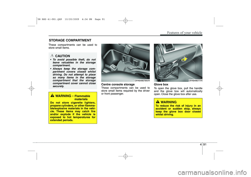 KIA VENGA 2011 Owners Manual 491
Features of your vehicle
These compartments can be used to
store small items.Centre console storage
These compartments can be used to
store small items required by the driver
or front passenger KIA VENGA 2011 Owners Manual 491
Features of your vehicle
These compartments can be used to
store small items.Centre console storage
These compartments can be used to
store small items required by the driver
or front passenger