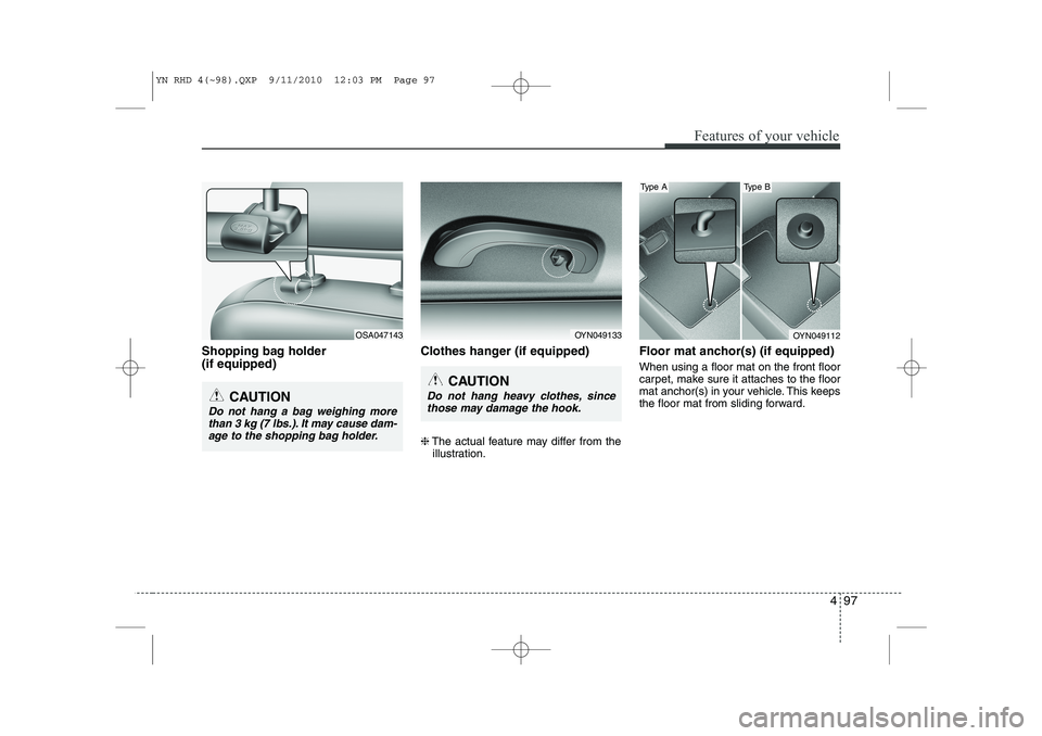 KIA VENGA 2011 Owners Manual 497
Features of your vehicle
Shopping bag holder (if equipped)Clothes hanger (if equipped) ❈
The actual feature may differ from the
illustration. Floor mat anchor(s) (if equipped) When using a floo KIA VENGA 2011 Owners Manual 497
Features of your vehicle
Shopping bag holder (if equipped)Clothes hanger (if equipped) ❈
The actual feature may differ from the
illustration. Floor mat anchor(s) (if equipped) When using a floo