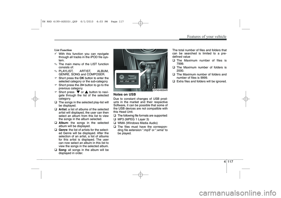 KIA VENGA 2011  Owners Manual 4 117
Features of your vehicle
List Function 
�9With this function you can navigate 
through all tracks in the iPOD file sys-tem.
✎ The main menu of the LIST functionconsists of:
✎ PLAYLIST, ARTIS