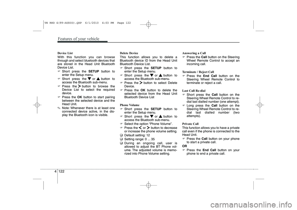 KIA VENGA 2011  Owners Manual Features of your vehicle
122
4
Device List 
With this function you can browse 
through and select bluetooth devices thatare stored in the Head Unit Bluetooth
Device List. 
�) Short press the  SETUPbut