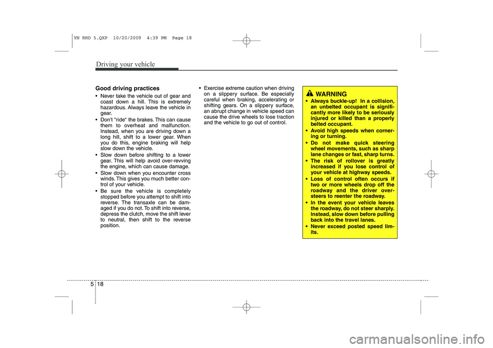 KIA VENGA 2011 Owners Manual Driving your vehicle
18
5
Good driving practices
Never take the vehicle out of gear and
coast down a hill. This is extremely
hazardous. Always leave the vehicle in
gear.
Dont "ride" the brakes. KIA VENGA 2011 Owners Manual Driving your vehicle
18
5
Good driving practices
Never take the vehicle out of gear and
coast down a hill. This is extremely
hazardous. Always leave the vehicle in
gear.
Dont "ride" the brakes.